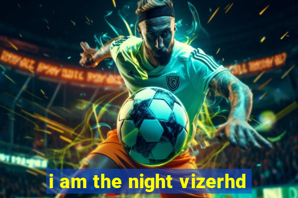 i am the night vizerhd